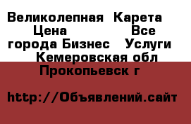 Великолепная  Карета   › Цена ­ 300 000 - Все города Бизнес » Услуги   . Кемеровская обл.,Прокопьевск г.